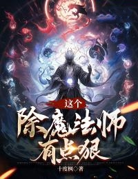 这个除魔法师有点狠小说最新章节免费试读（完整版未删节）