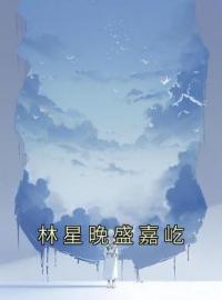 《林星晚盛嘉屹》最新章节 林星晚盛嘉屹孟秋堇蒋隐南全文阅读