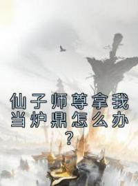 仙子师尊拿我当炉鼎怎么办？全章节免费试读 主角秋尘莲漪完结版