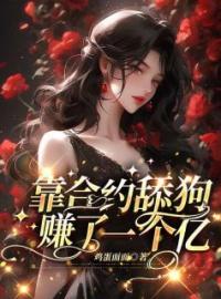 《靠合约舔狗赚了一个亿》沈星桑翌小说精彩内容在线阅读