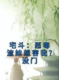 宅斗：恶毒渣妹想害我？没门完整版 顾念傅凛全章节阅读