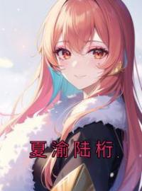 夏渝陆桁夏渝陆桁小说完整篇在线阅读
