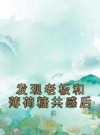 发现老板和薄荷糖共感后by顾霄陈远舟完整版 顾霄陈远舟小说全集在线阅读