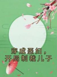 《穿成恶妇，开局制裁儿子》戚蓉李伯晟小说精彩章节在线阅读