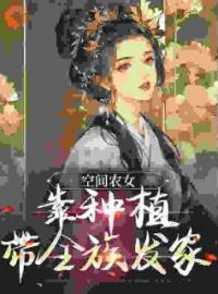 《空间农女：靠种植带全族发家》小说全文精彩章节在线阅读（季长樱季丰益）