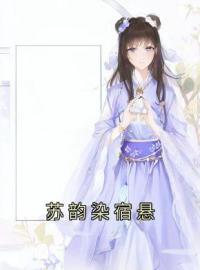 苏韵染宿悬小说《苏韵染宿悬》全文及大结局精彩试读