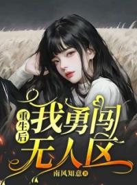 《重生后，我勇闯无人区》阿芝美莲小说精彩内容在线阅读