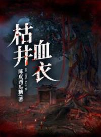 枯井血衣全文在线阅读 多福老王伯小说全本无弹窗