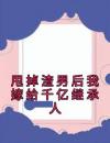 甩掉渣男后我嫁给千亿继承人