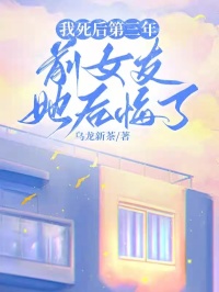 我死后第三年，前女友她后悔了小说全集免费在线阅读（谢景明乔薇）