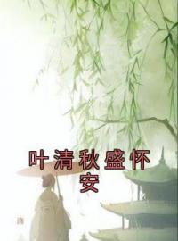 叶清秋盛怀安柳飘飘小说阅读_叶清秋盛怀安柳飘飘小说《叶清秋盛怀安》