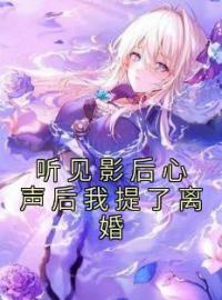 听见影后心声后我提了离婚免费试读(顾明轩程茉意小说全本资源) 无广告