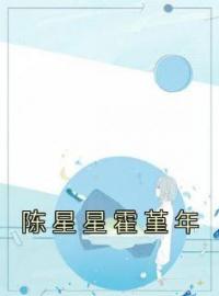 陈星星霍堇年陈星星霍堇年小说_陈星星霍堇年小说章节