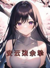 《安云柒余挚》安云柒余挚全文阅读