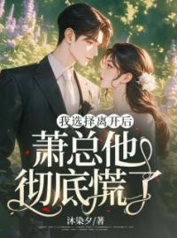 秦晚萧之衍小说叫什么_我选择离开后，萧总他彻底慌了小说