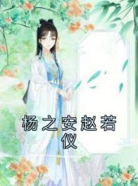《杨之安赵若仪》赵若仪杨之安全文阅读