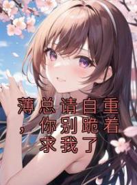 薄总请自重，你别跪着求我了完整全文阅读 池妍儿薄景深小说结局无删节