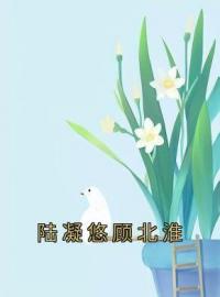 陆凝悠顾北淮完整版全文阅读 陆凝悠顾北淮小说 大结局