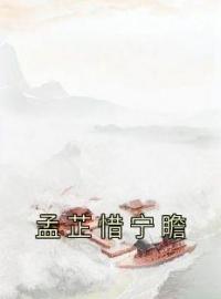 《孟芷惜宁瞻》最新章节 孟芷惜宁瞻孟芷惜宁瞻全文阅读