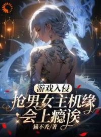 游戏入侵：抢男女主机缘会上瘾诶免费试读(虞寻歌虞寻欢小说全本资源) 无广告
