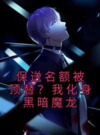 《保送名额被顶替？我化身黑暗魔龙》小说完整版在线阅读（主角林零王明）