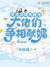 穿成超稀有雌性，大佬们争相献媚
