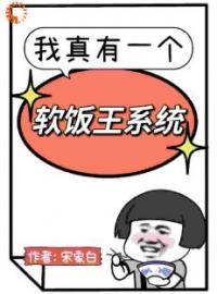 《我真有一个软饭王系统》小说最新章节免费试读（完整版未删节）