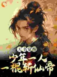 天书觉醒：少年一人一棍斩仙帝陈天极柳如月方茜小说_天书觉醒：少年一人一棍斩仙帝小说章节