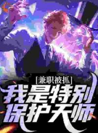张修玄陈心小说章节目录 兼职被抓，我是特别保护天师全文阅读