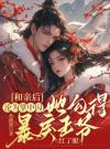 和亲后沦为掌中囚，她勾得暴戾王爷红了眼