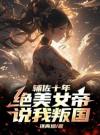 辅佐十年，绝美女帝说我叛国