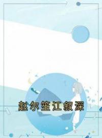 赵尔笙江叙深赵尔笙江叙深小说全部章节目录