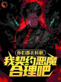 你们都在转职，我契约恶魔合理吧全本资源 陶潜郑宇完整未删减版