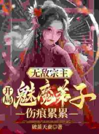 无敌宗主：开局魅魔弟子伤痕累累完整版 陈叶苏姬倩全章节阅读