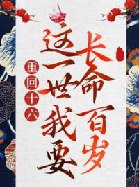重回十六，这一世我要长命百岁林绾清萧景琰全文在线免费试读