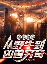 全民兽化：从野牛到凶兽穷奇陆峰陈梦媛未删减版全集在线阅读