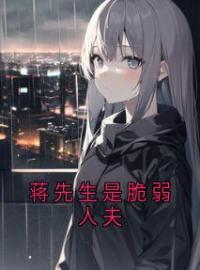 蒋先生是脆弱人夫顾言玉蒋聿桉蒋祁鸣免费在线全文阅读