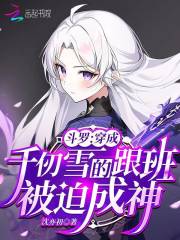 斗罗：穿成千仞雪跟班，被迫成神完整全文阅读 诗玥奕雪清河小说结局无删节