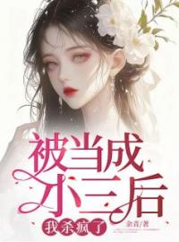 彭娇娇安周小说章节目录 被当成小三后，我杀疯了全文阅读