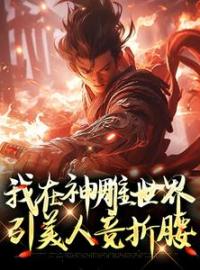 我在神雕世界引美人竞折腰全文在线阅读 陆枫李莫愁小说全本无弹窗