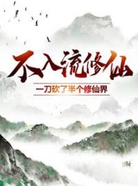不入流修仙：一刀砍了半个修仙界(林小鹿小玉儿)全文完结在线阅读完整版