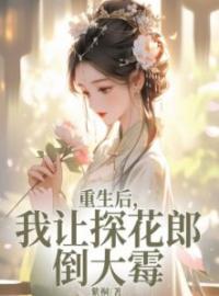 重生后，我让探花郎倒大霉小说全文精彩章节在线阅读（灵儿陆惜羽）