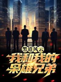 黑道风云：我和我的枭雄兄弟全章节免费试读 主角林军张小乐完结版