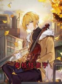 《秦枝枝裴宇》秦枝枝裴宇小说精彩内容在线阅读