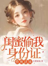 闺蜜偷我身份证，作死活该雅雅林可小说精彩章节在线阅读
