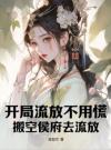 开局流放不用慌，搬空侯府去流放
