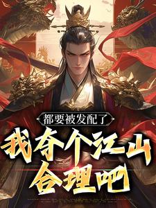 都要被发配了，我夺个江山，合理吧