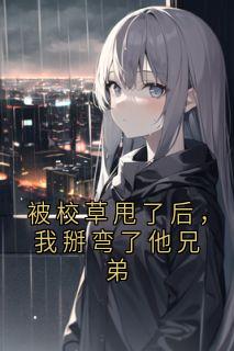被校草甩了后，我掰弯了他兄弟