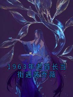 1963年老首长当街遇袭乔薇