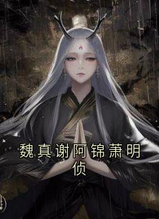 魏真谢阿锦萧明侦